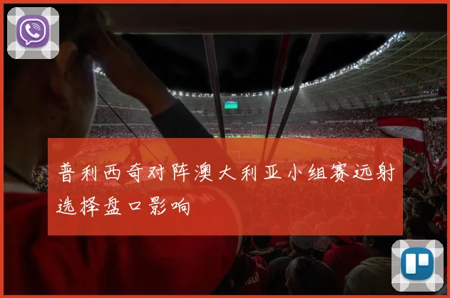 普利西奇对阵澳大利亚小组赛远射选择盘口影响