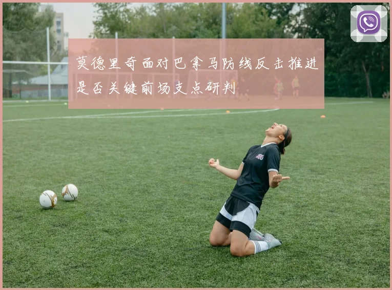 莫德里奇面对巴拿马防线反击推进是否关键前场支点研判